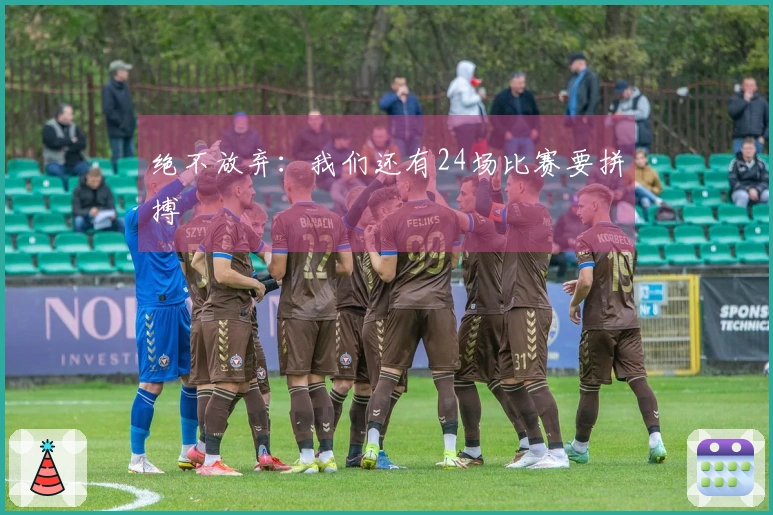 绝不放弃：我们还有24场比赛要拼搏