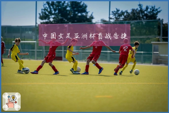 中国女足亚洲杯首战告捷